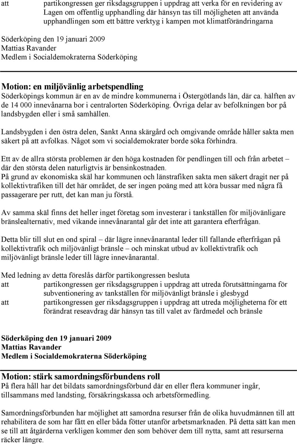 hälften av de 14 000 innevånarna bor i centralorten Söderköping. Övriga delar av befolkningen bor på landsbygden eller i små samhällen.