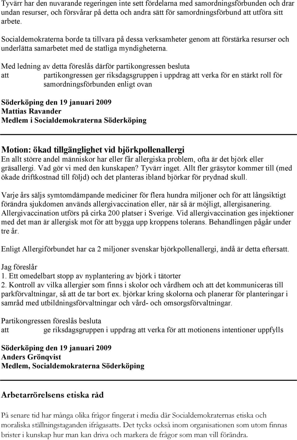 att partikongressen ger riksdagsgruppen i uppdrag att verka för en stärkt roll för samordningsförbunden enligt ovan Motion: ökad tillgänglighet vid björkpollenallergi En allt större andel människor