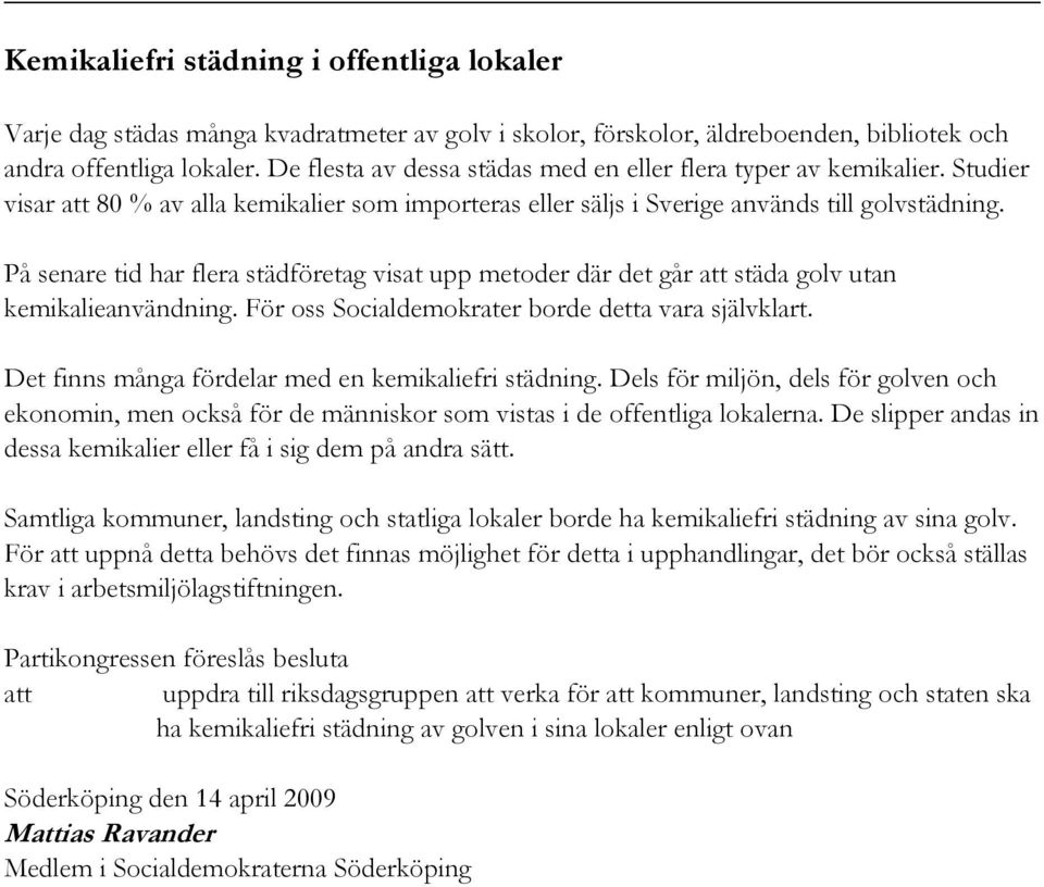 På senare tid har flera städföretag visat upp metoder där det går att städa golv utan kemikalieanvändning. För oss Socialdemokrater borde detta vara självklart.