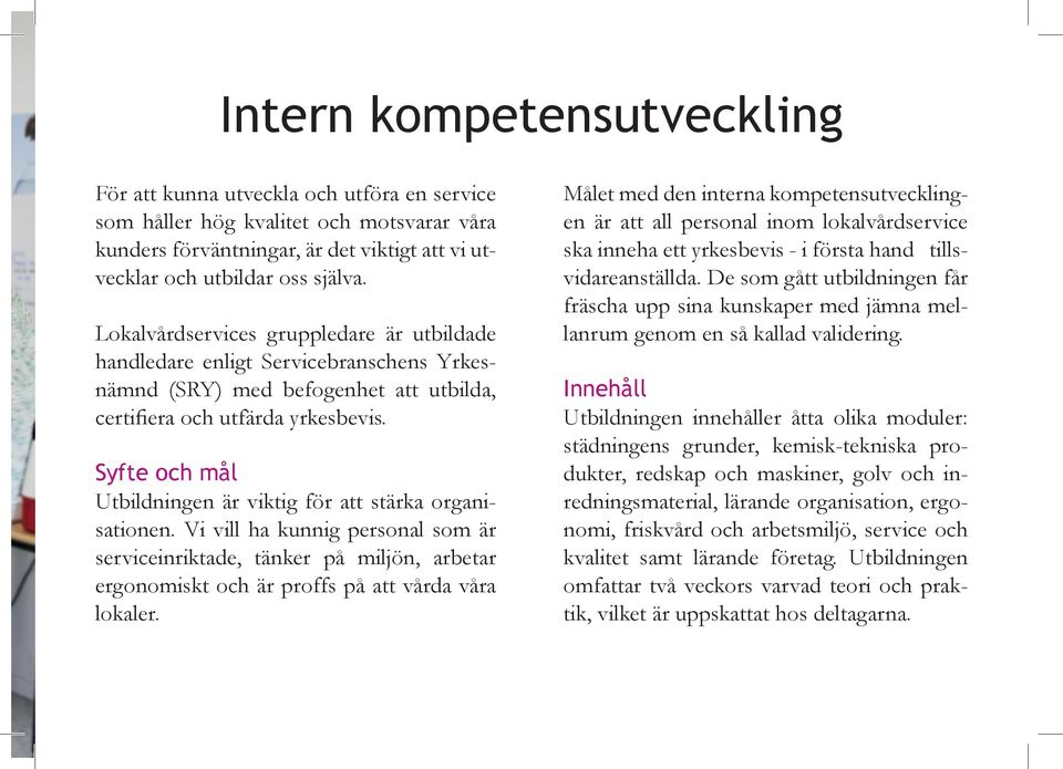 Syfte och mål Utbildningen är viktig för att stärka organisationen. Vi vill ha kunnig personal som är serviceinriktade, tänker på miljön, arbetar ergonomiskt och är proffs på att vårda våra lokaler.