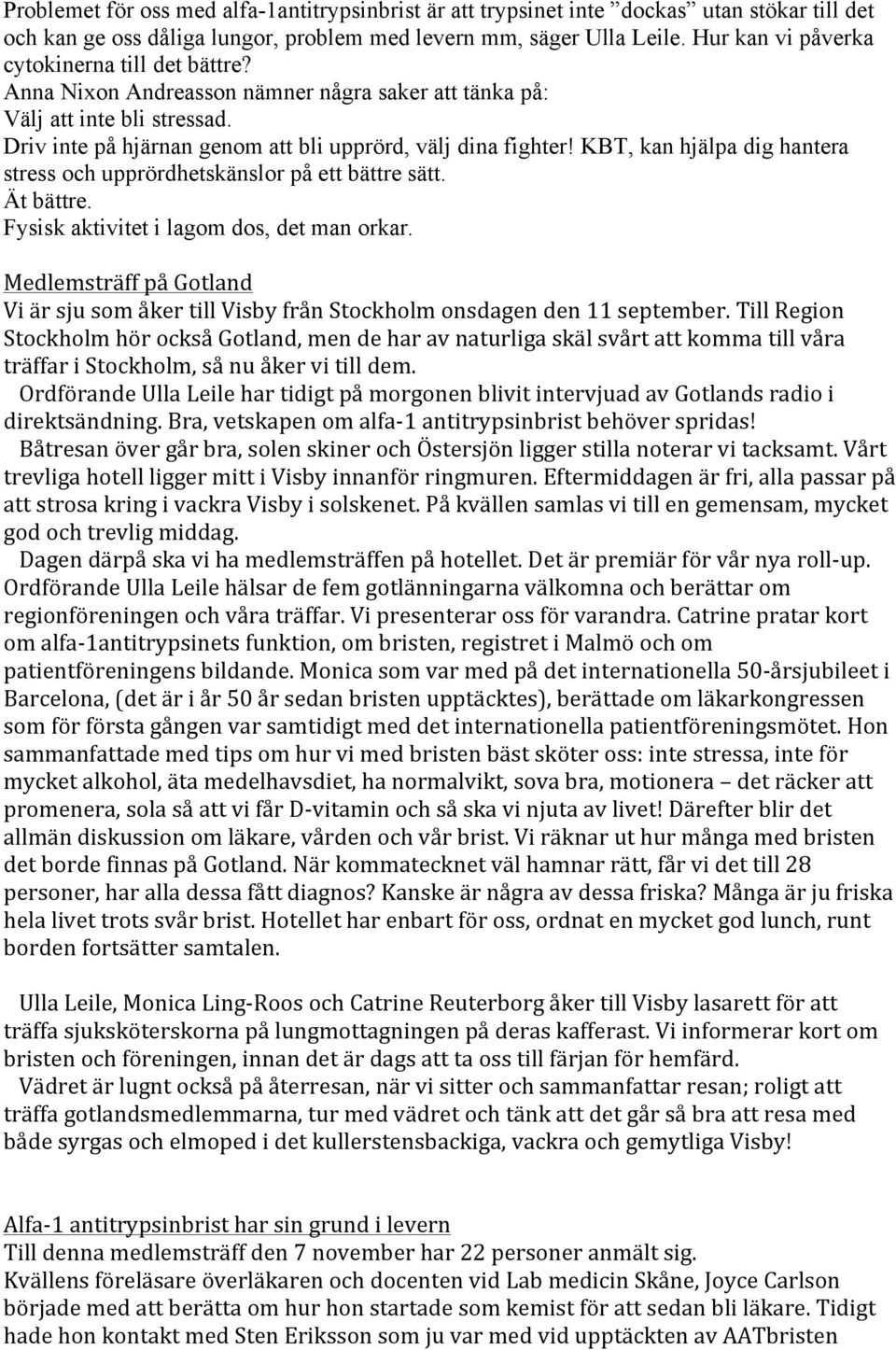 KBT, kan hjälpa dig hantera stress och upprördhetskänslor på ett bättre sätt. Ät bättre. Fysisk aktivitet i lagom dos, det man orkar.