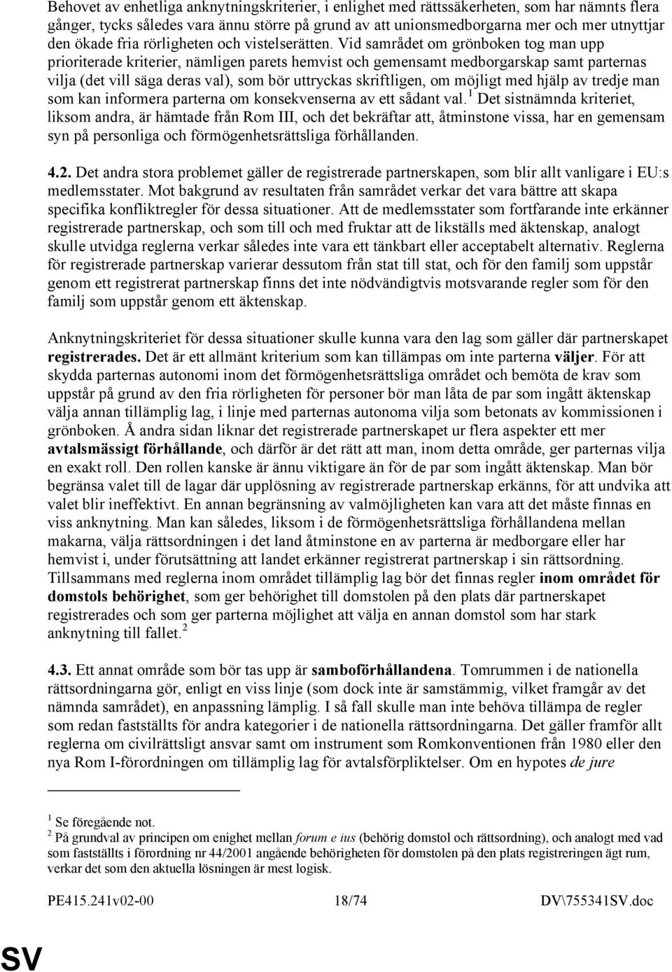 Vid samrådet om grönboken tog man upp prioriterade kriterier, nämligen parets hemvist och gemensamt medborgarskap samt parternas vilja (det vill säga deras val), som bör uttryckas skriftligen, om