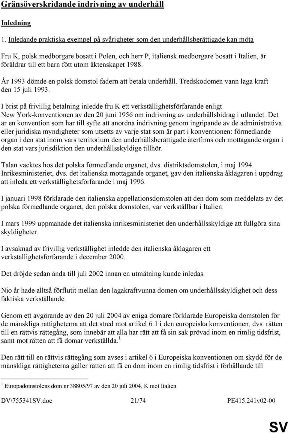 fött utom äktenskapet 1988. År 1993 dömde en polsk domstol fadern att betala underhåll. Tredskodomen vann laga kraft den 15 juli 1993.