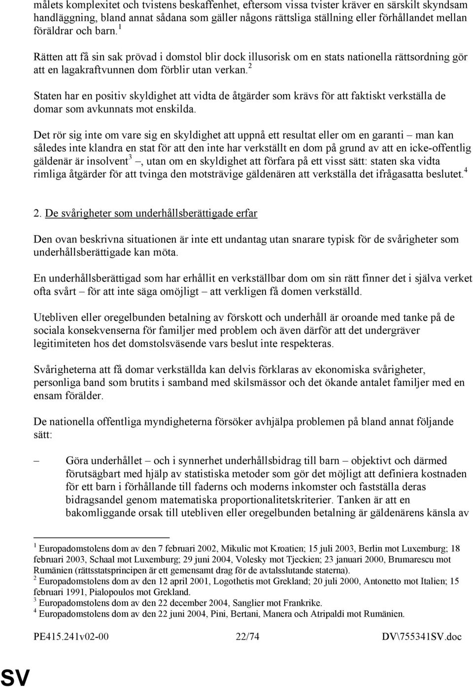 2 Staten har en positiv skyldighet att vidta de åtgärder som krävs för att faktiskt verkställa de domar som avkunnats mot enskilda.