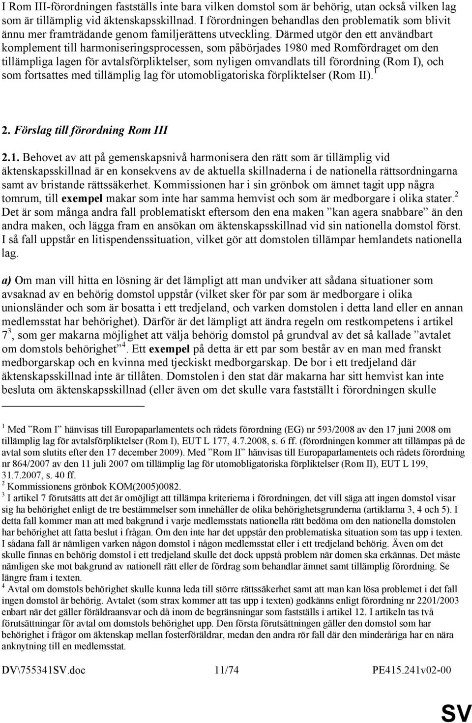 Därmed utgör den ett användbart komplement till harmoniseringsprocessen, som påbörjades 1980 med Romfördraget om den tillämpliga lagen för avtalsförpliktelser, som nyligen omvandlats till förordning