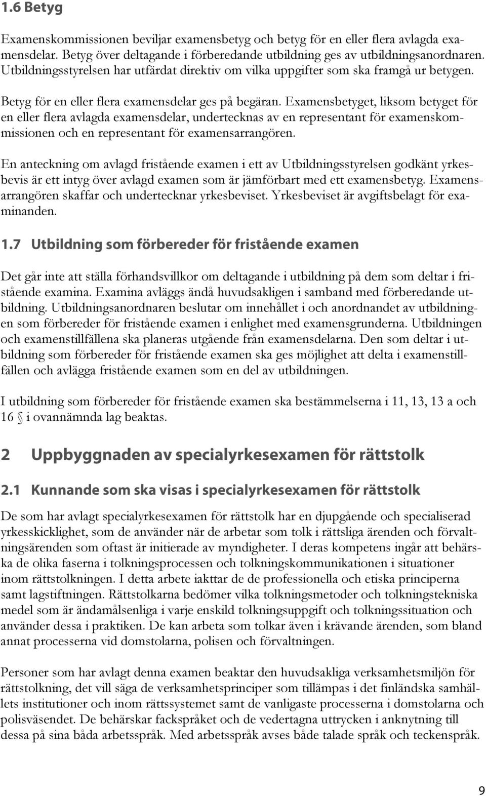 Examensbetyget, liksom betyget för en eller flera avlagda examensdelar, undertecknas av en representant för examenskommissionen och en representant för examensarrangören.