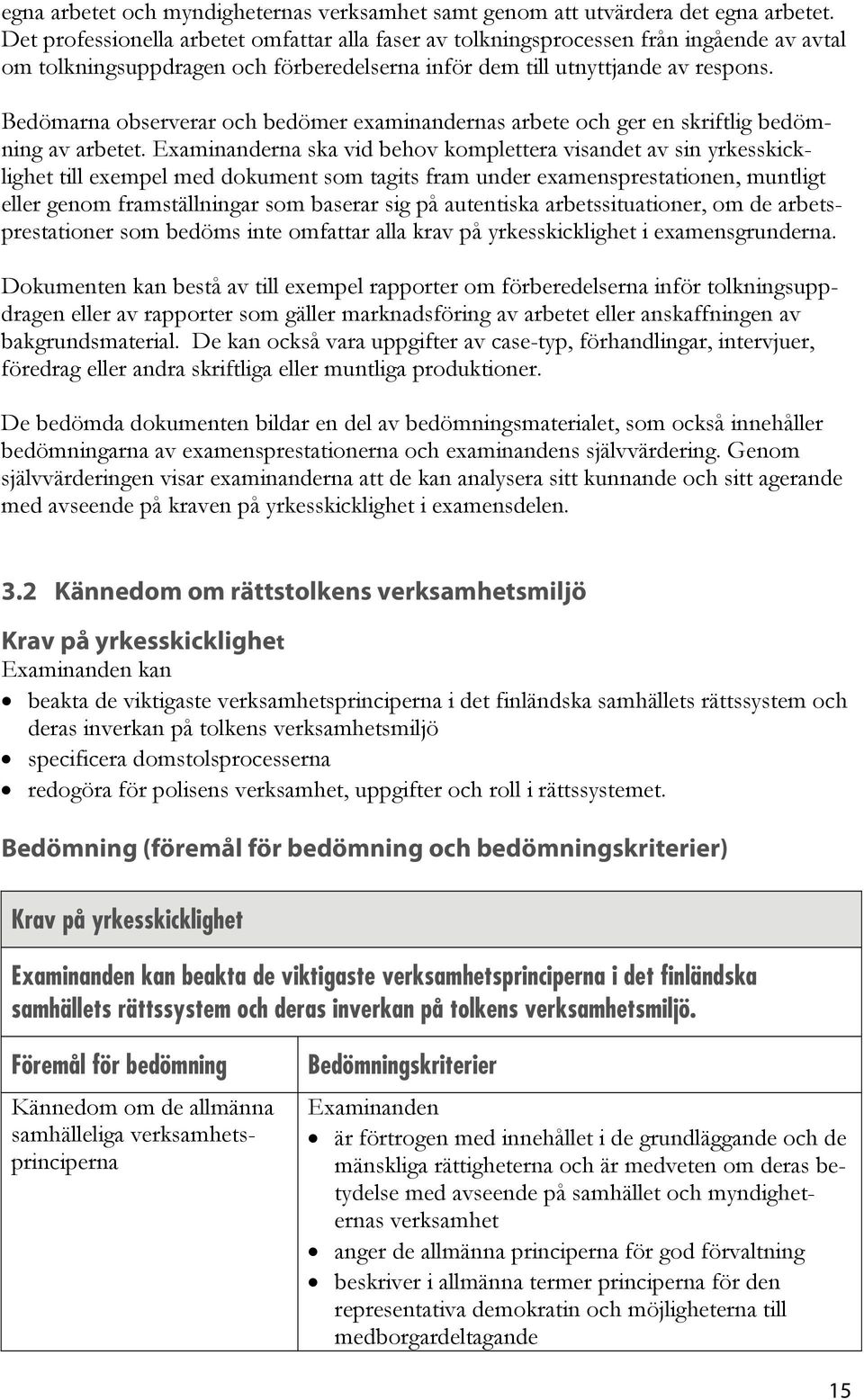 Bedömarna observerar och bedömer examinandernas arbete och ger en skriftlig bedömning av arbetet.