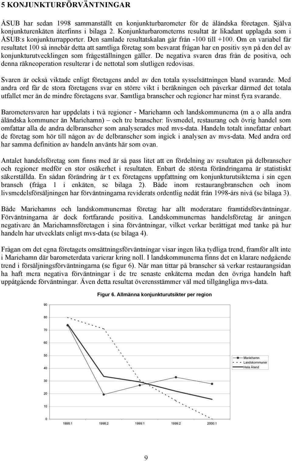 Om en variabel får resultatet 100 så innebär detta att samtliga företag som besvarat frågan har en positiv syn på den del av konjunkturutvecklingen som frågeställningen gäller.