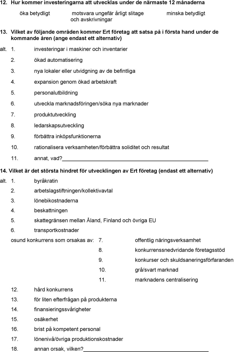 nya lokaler eller utvidgning av de befintliga 4. expansion genom ökad arbetskraft 5. personalutbildning 6. utveckla marknadsföringen/söka nya marknader 7. produktutveckling 8. ledarskapsutveckling 9.