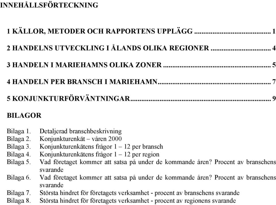 Konjunkturenkätens frågor 1 12 per region Bilaga 5. Vad företaget kommer att satsa på under de kommande åren? Procent av branschens svarande Bilaga 6.