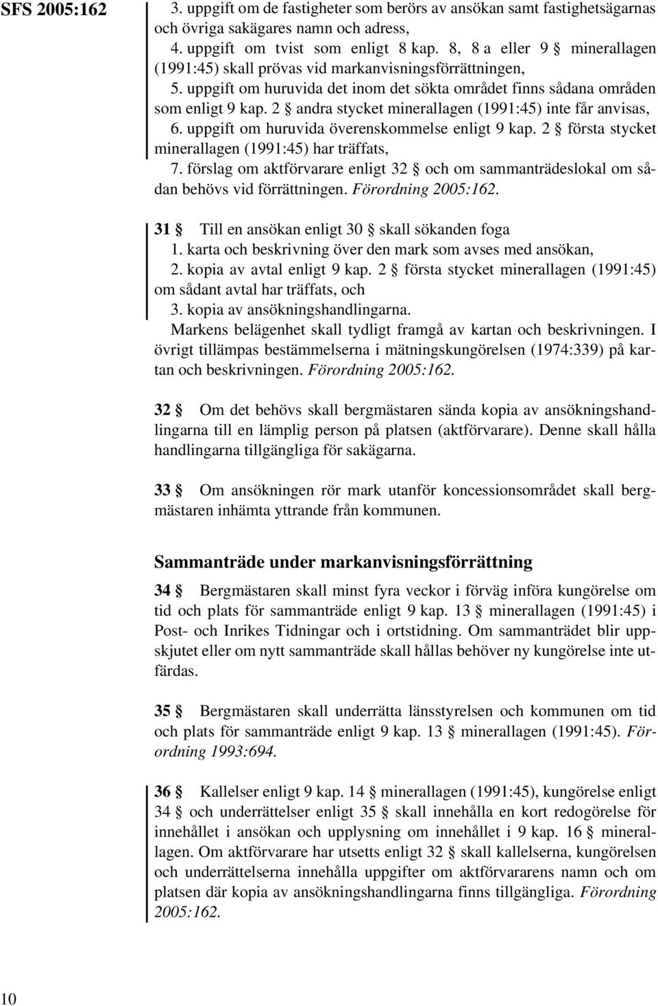 2 andra stycket minerallagen (1991:45) inte får anvisas, 6. uppgift om huruvida överenskommelse enligt 9 kap. 2 första stycket minerallagen (1991:45) har träffats, 7.