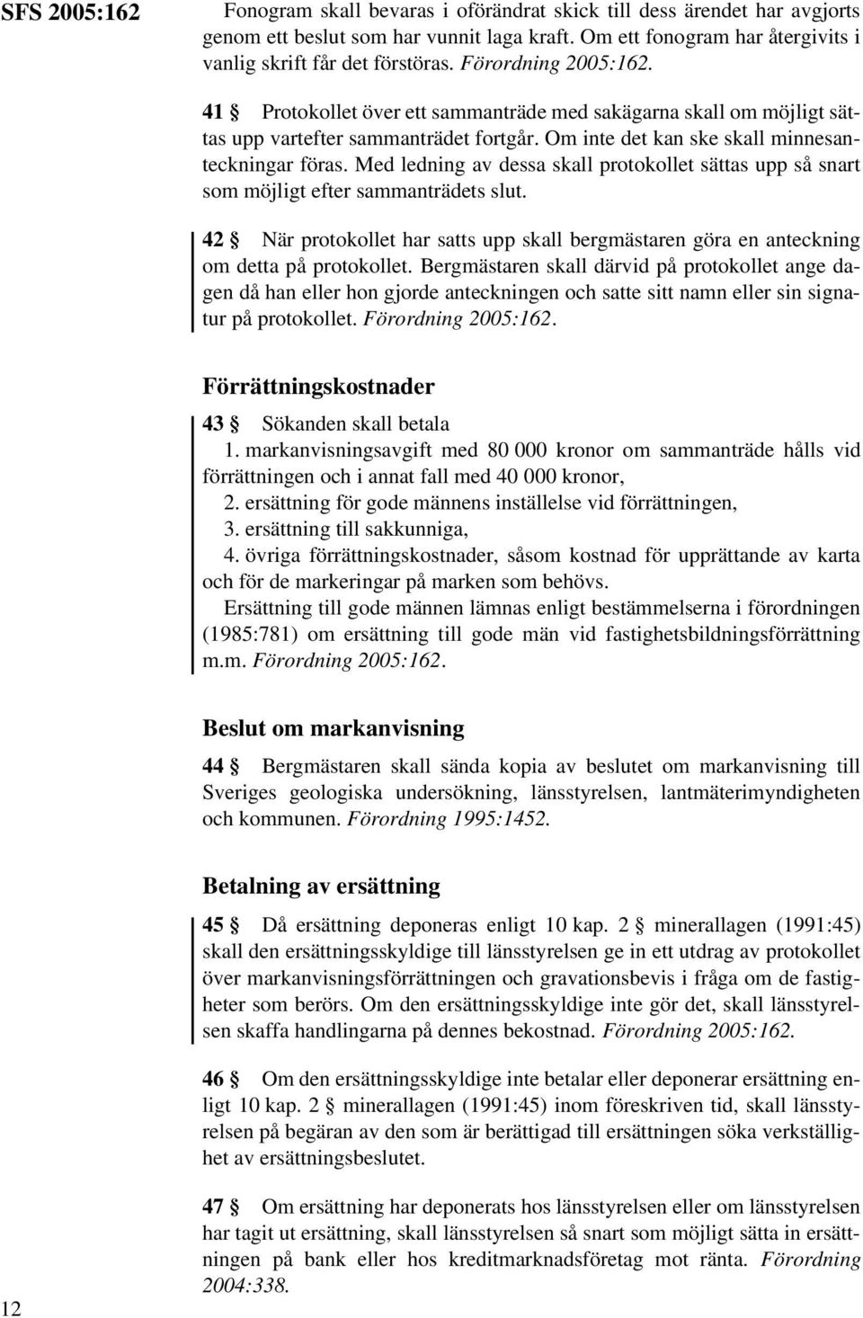 Med ledning av dessa skall protokollet sättas upp så snart som möjligt efter sammanträdets slut. 42 När protokollet har satts upp skall bergmästaren göra en anteckning om detta på protokollet.