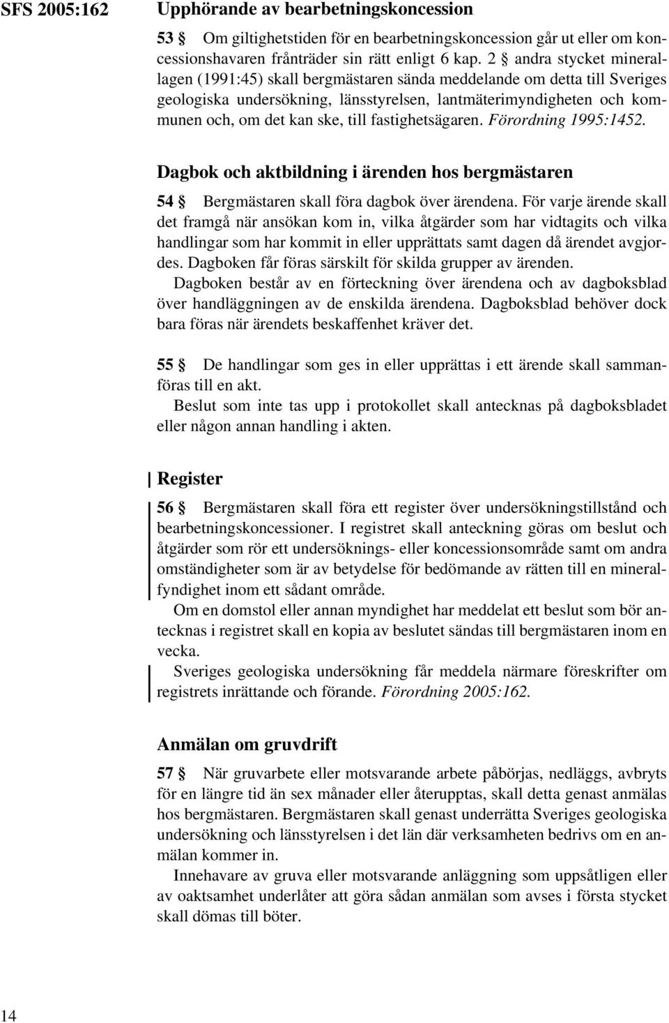 fastighetsägaren. Förordning 1995:1452. Dagbok och aktbildning i ärenden hos bergmästaren 54 Bergmästaren skall föra dagbok över ärendena.