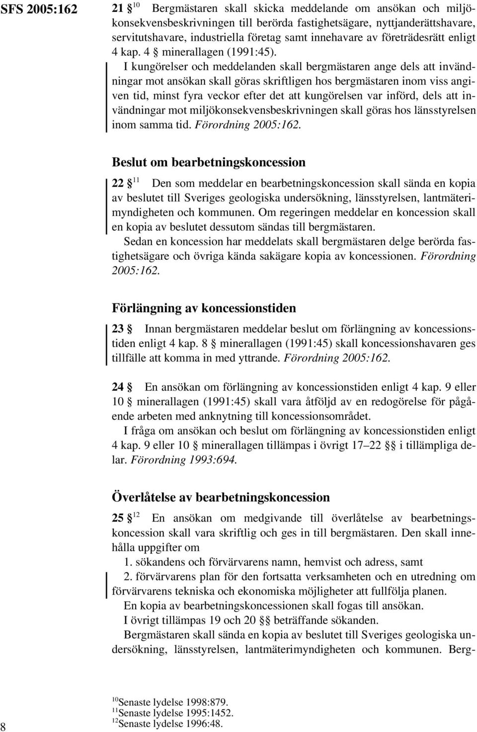 I kungörelser och meddelanden skall bergmästaren ange dels att invändningar mot ansökan skall göras skriftligen hos bergmästaren inom viss angiven tid, minst fyra veckor efter det att kungörelsen var