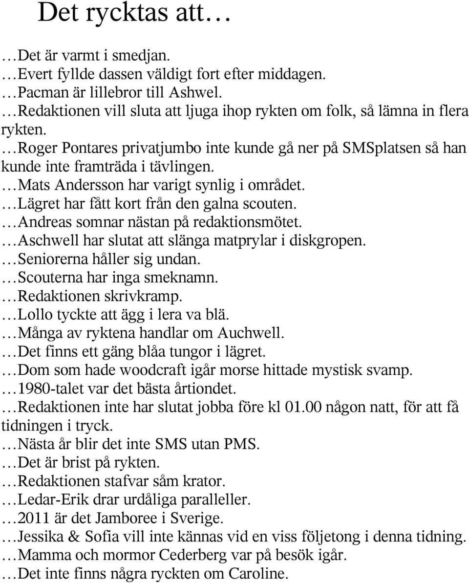 Mats Andersson har varigt synlig i området. Lägret har fått kort från den galna scouten. Andreas somnar nästan på redaktionsmötet. Aschwell har slutat att slänga matprylar i diskgropen.