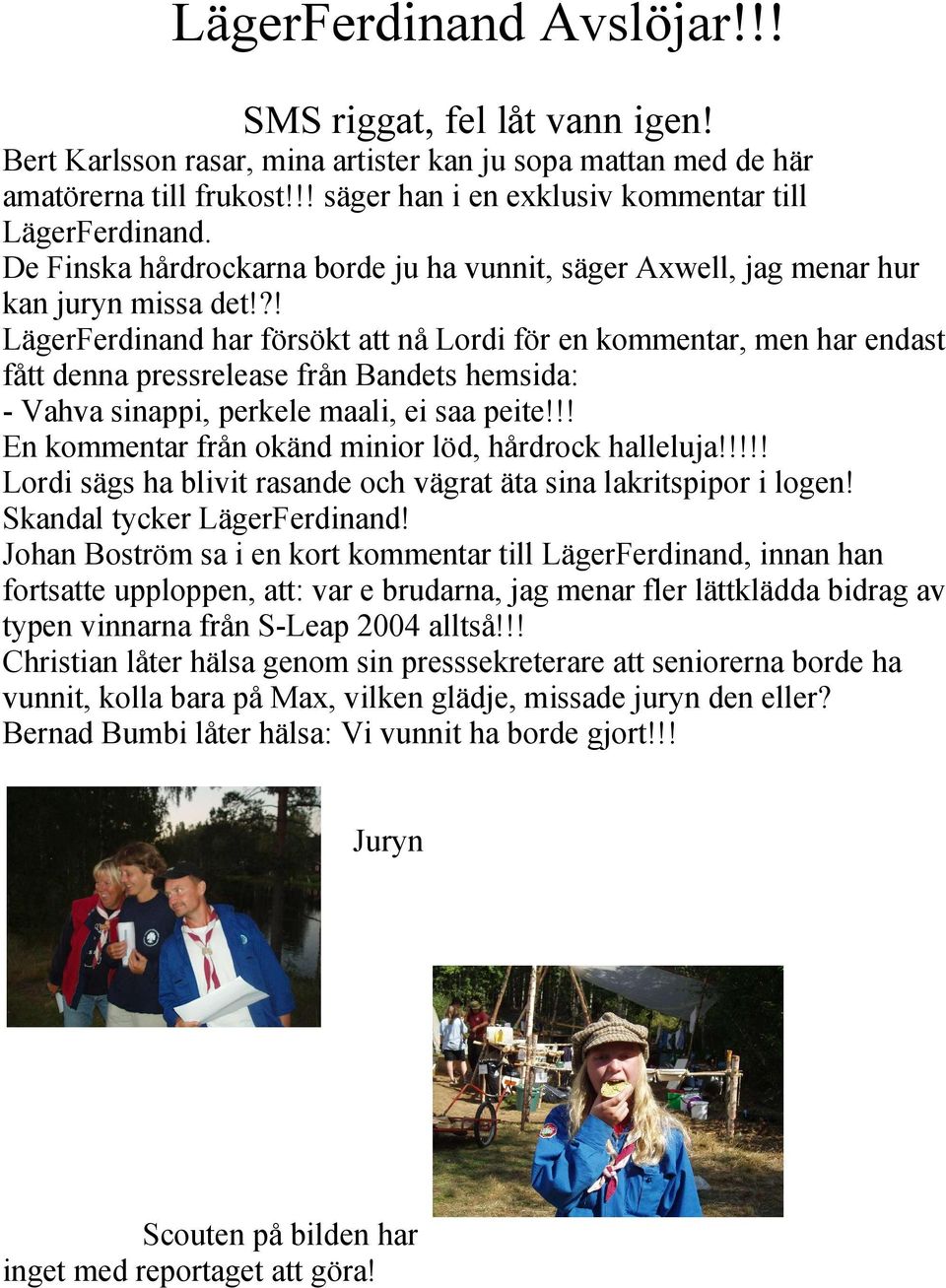 ?! LägerFerdinand har försökt att nå Lordi för en kommentar, men har endast fått denna pressrelease från Bandets hemsida: - Vahva sinappi, perkele maali, ei saa peite!