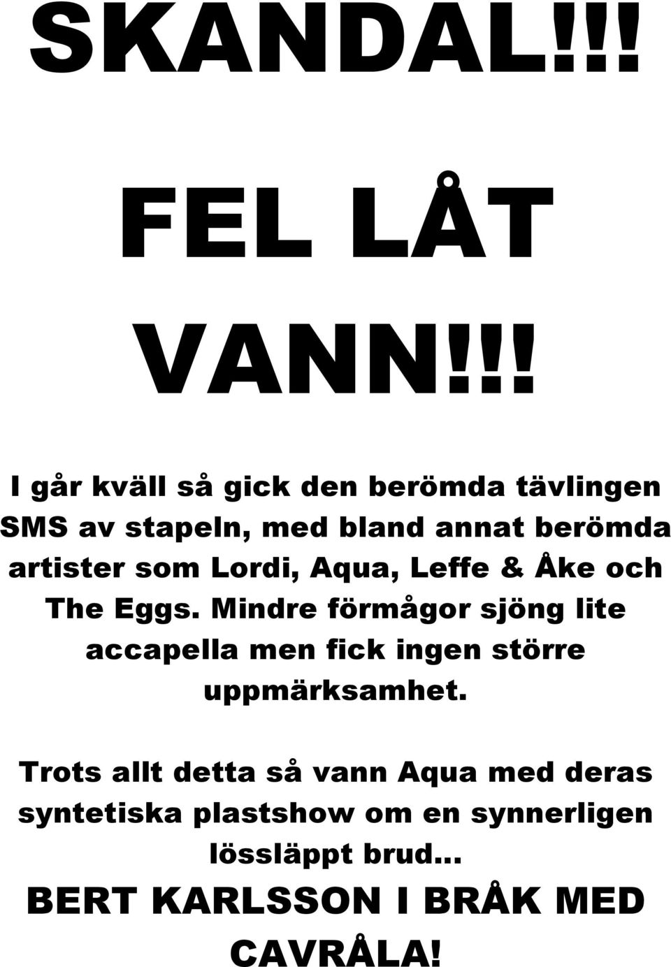 artister som Lordi, Aqua, Leffe & Åke och The Eggs.