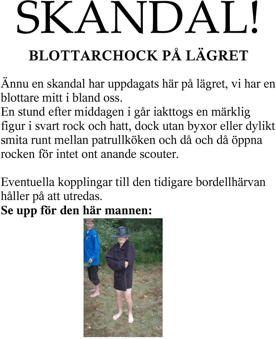 En stund efter middagen i går iakttogs en märklig figur i svart rock och hatt, dock utan byxor eller