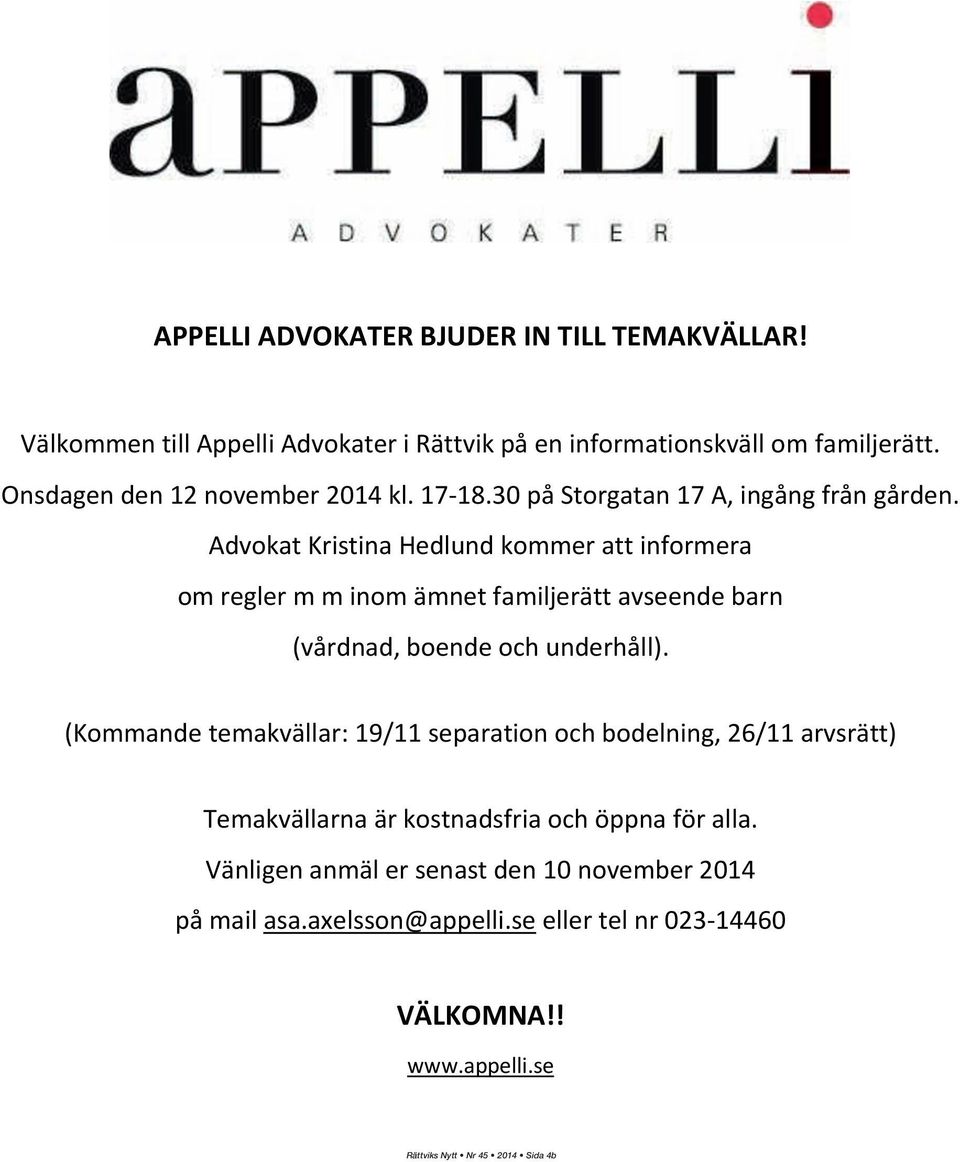 Advokat Kristina Hedlund kommer att informera om regler m m inom ämnet familjerätt avseende barn (vårdnad, boende och underhåll).