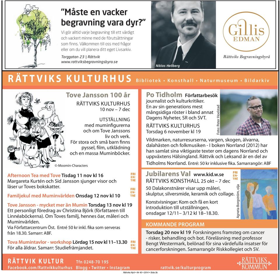 se Niklas Hellberg Rättviks Begravningsbyrå RÄTTVIKS KULTURHUS Bibliotek Konsthall Naturmuseum Bildarkiv Tove Jansson 100 år RÄTTVIKS KULTURHUS 10 nov 7 dec UTSTÄLLNING med muminfigurerna och om Tove