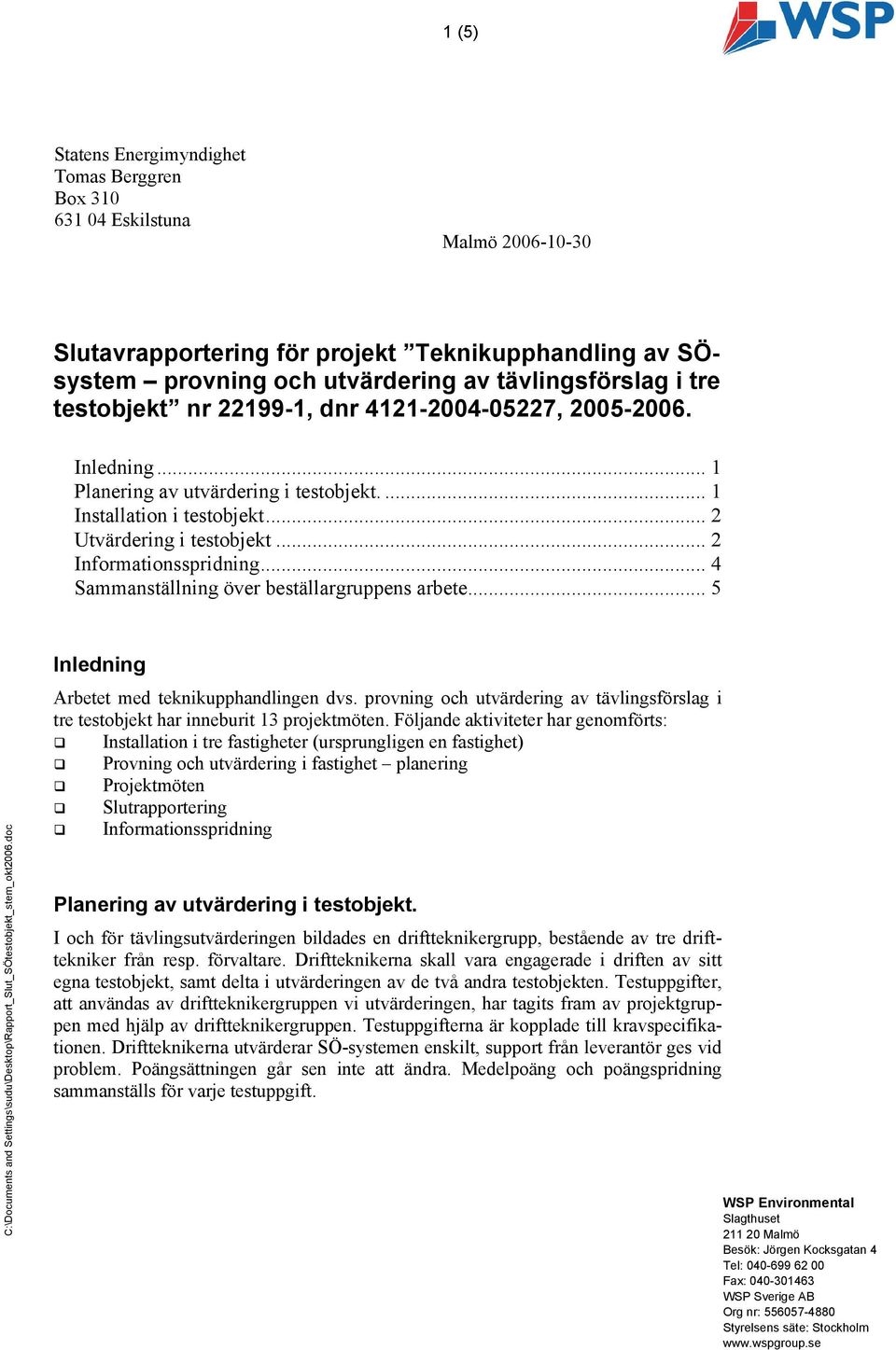 .. 4 Sammanställning över beställargruppens arbete... 5 Inledning Arbetet med teknikupphandlingen dvs. provning och utvärdering av tävlingsförslag i tre testobjekt har inneburit 13 projektmöten.