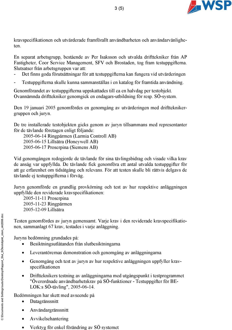 Slutsatser från arbetsgruppen var att: - Det finns goda förutsättningar för att testuppgifterna kan fungera vid utvärderingen - Testuppgifterna skulle kunna sammanställas i en katalog för framtida