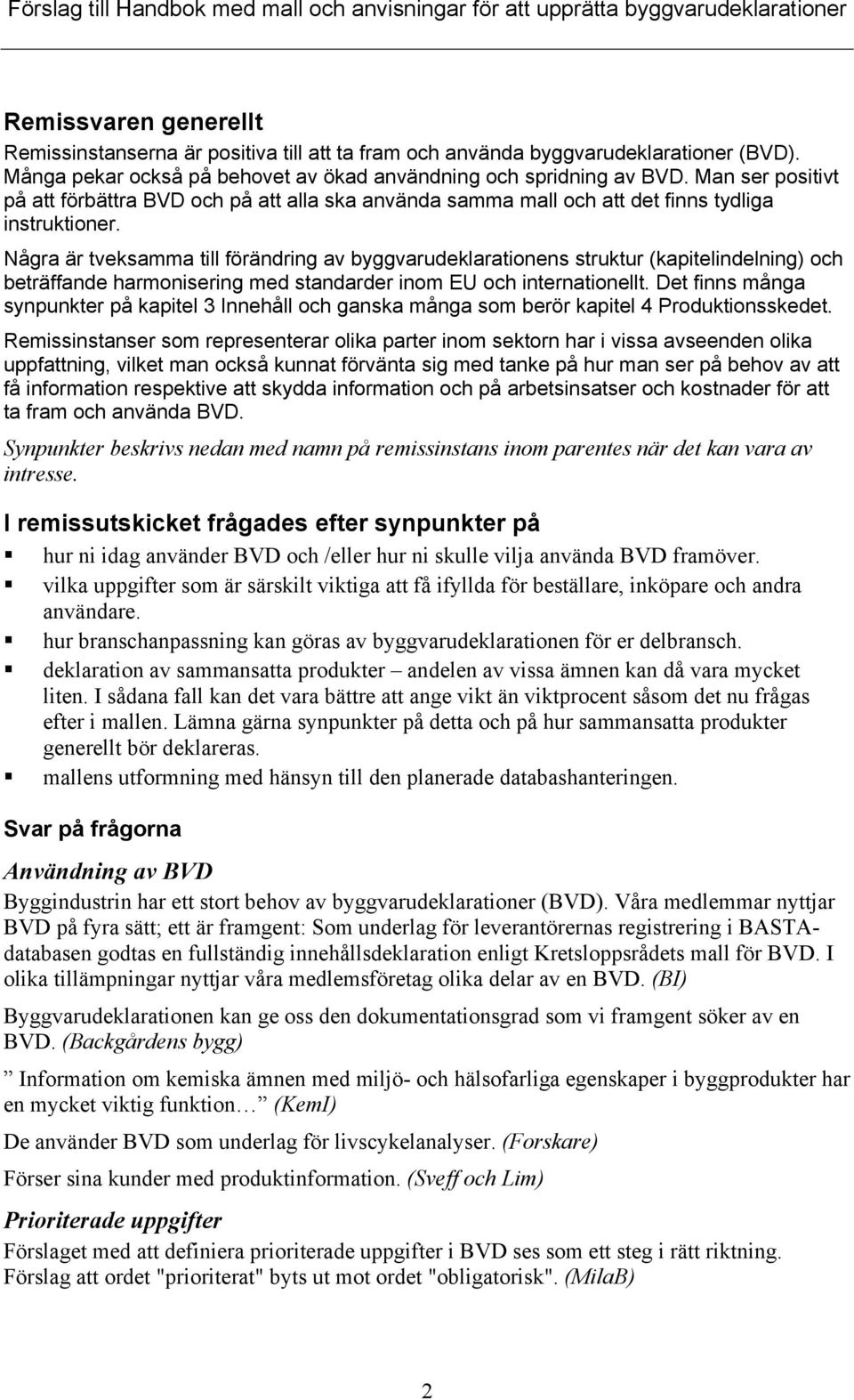 Några är tveksamma till förändring av byggvarudeklarationens struktur (kapitelindelning) och beträffande harmonisering med standarder inom EU och internationellt.