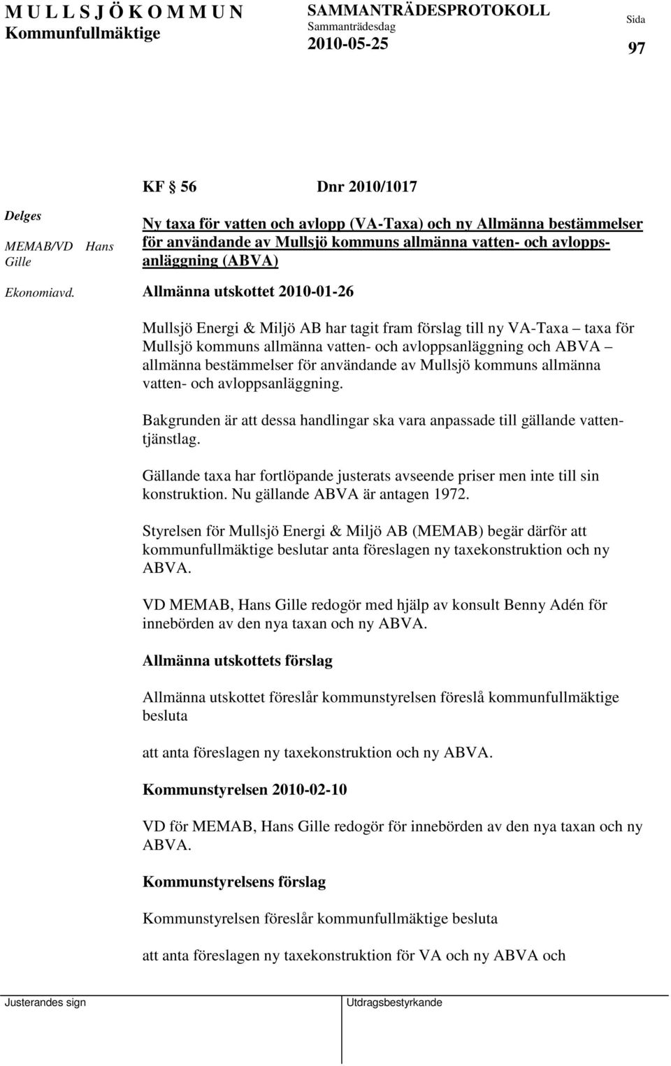 Miljö AB har tagit fram förslag till ny VA-Taxa taxa för Mullsjö kommuns allmänna vatten- och avloppsanläggning och ABVA allmänna bestämmelser för användande av Mullsjö kommuns allmänna vatten- och