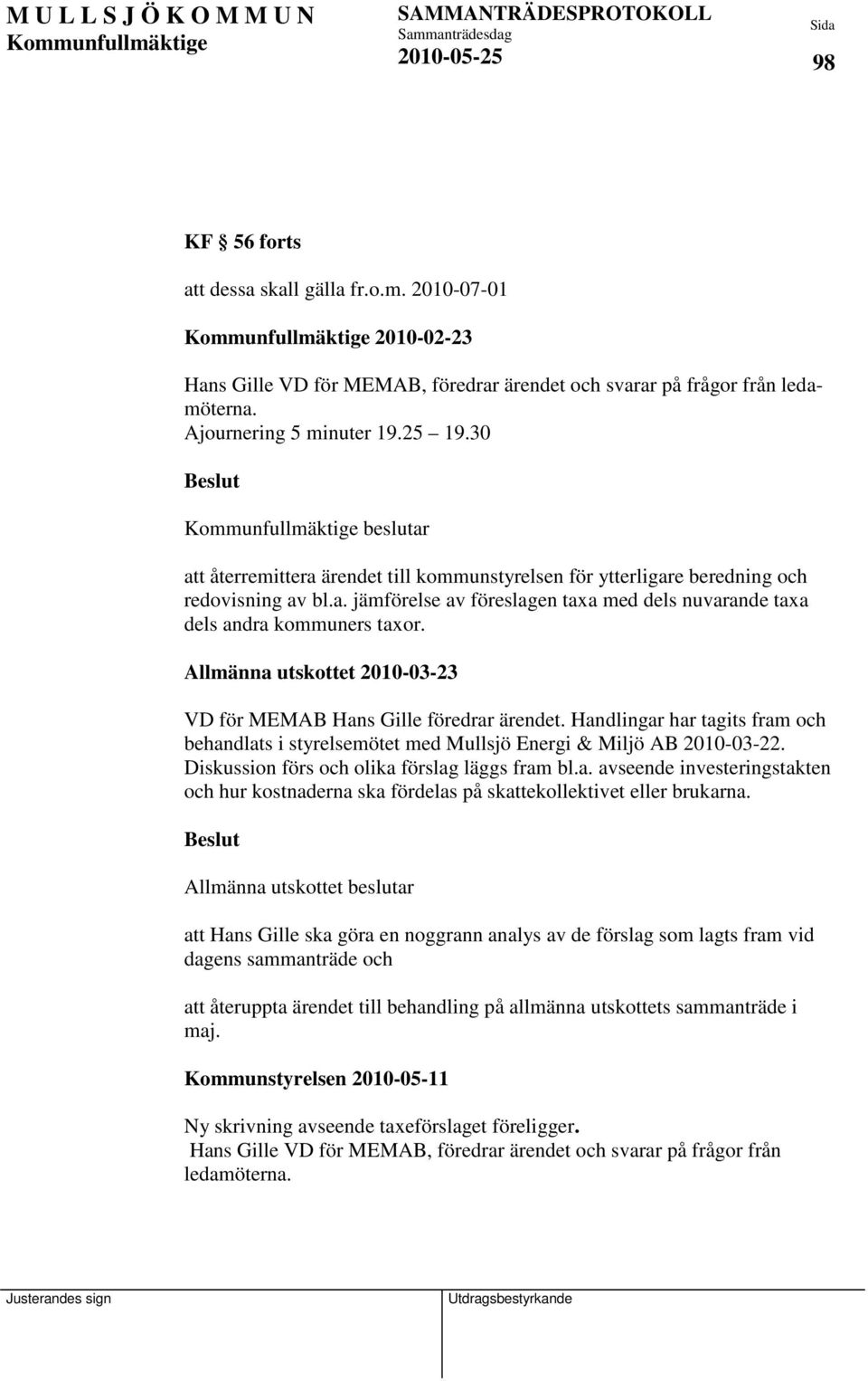 Allmänna utskottet 2010-03-23 VD för MEMAB Hans Gille föredrar ärendet. Handlingar har tagits fram och behandlats i styrelsemötet med Mullsjö Energi & Miljö AB 2010-03-22.