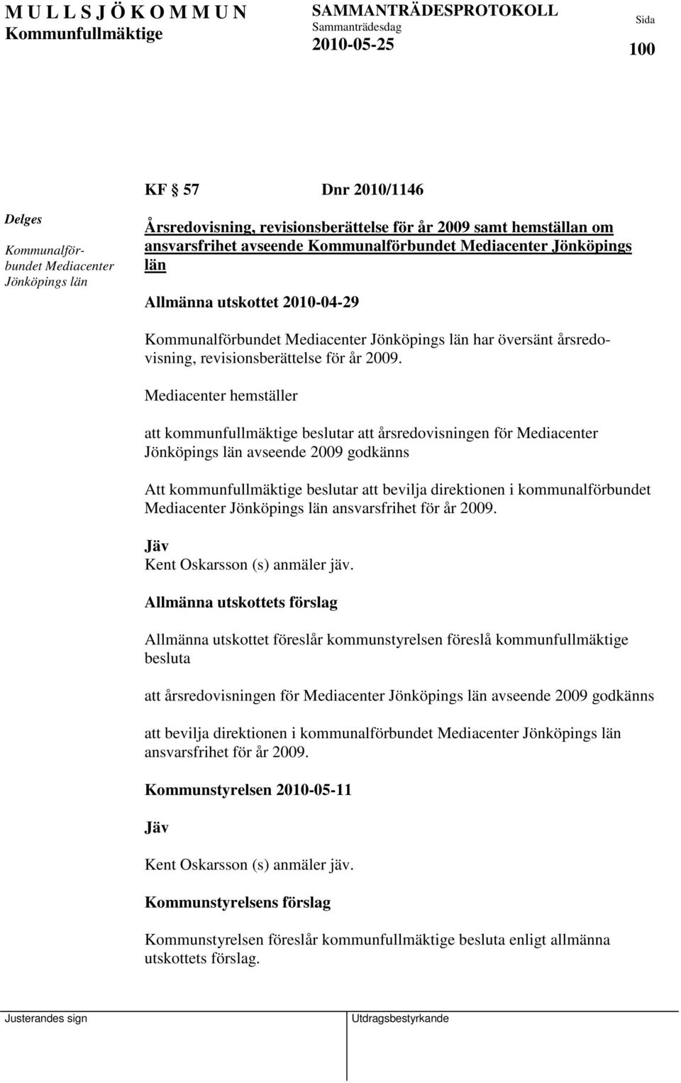 Mediacenter hemställer att kommunfullmäktige beslutar att årsredovisningen för Mediacenter Jönköpings län avseende 2009 godkänns Att kommunfullmäktige beslutar att bevilja direktionen i