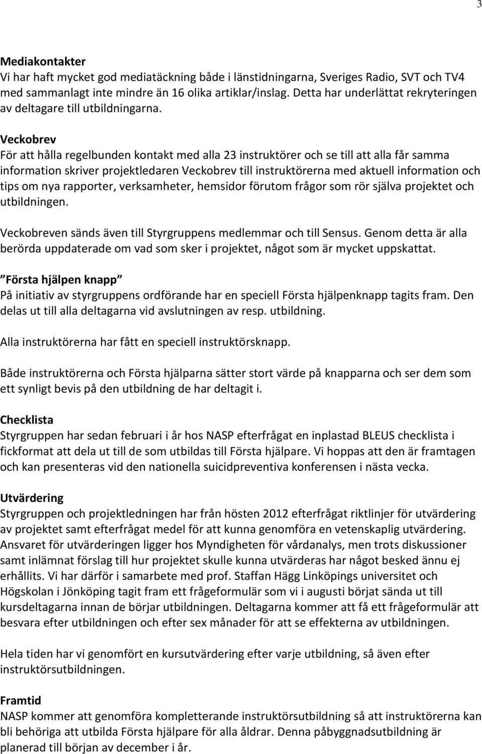 Veckobrev För att hålla regelbunden kontakt med alla 23 instruktörer och se till att alla får samma information skriver projektledaren Veckobrev till instruktörerna med aktuell information och tips