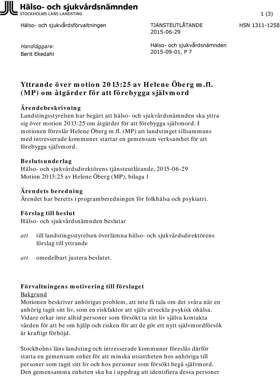 självmord. I motionen föreslår Helene Öberg m.fl. (MP) att landstinget tillsammans med intresserade kommuner startar en gemensam verksamhet för att förebygga självmord.