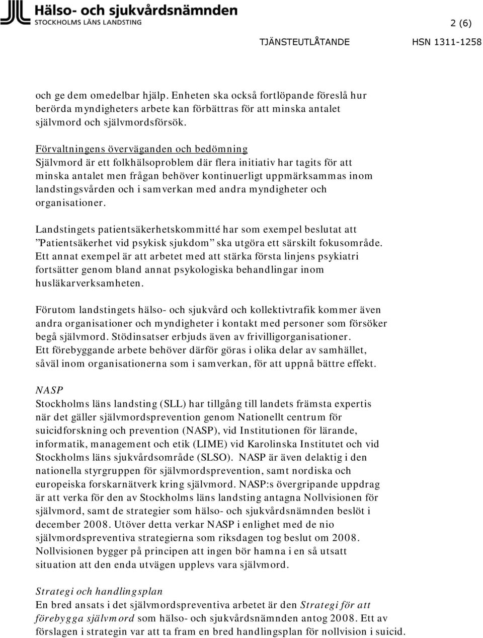 och i samverkan med andra myndigheter och organisationer. Landstingets patientsäkerhetskommitté har som exempel beslutat att Patientsäkerhet vid psykisk sjukdom ska utgöra ett särskilt fokusområde.