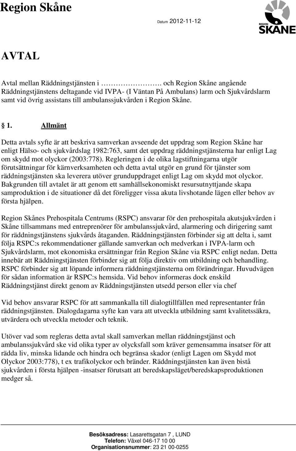 Allmänt Detta avtals syfte är att beskriva samverkan avseende det uppdrag som Region Skåne har enligt Hälso- och sjukvårdslag 1982:763, samt det uppdrag räddningstjänsterna har enligt Lag om skydd