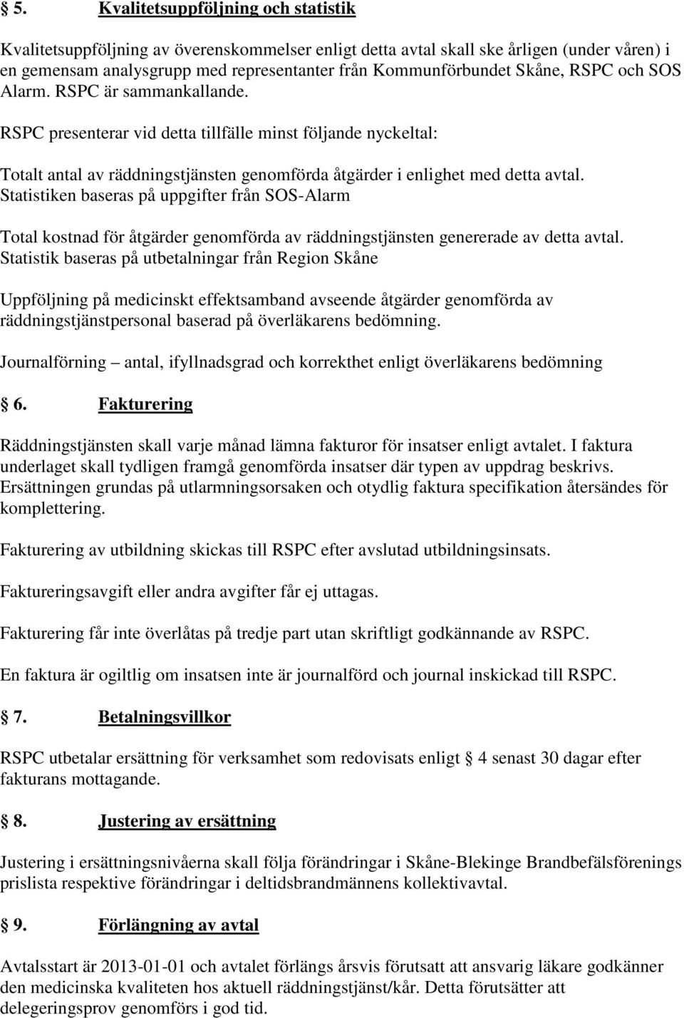 Statistiken baseras på uppgifter från SOS-Alarm Total kostnad för åtgärder genomförda av räddningstjänsten genererade av detta avtal.