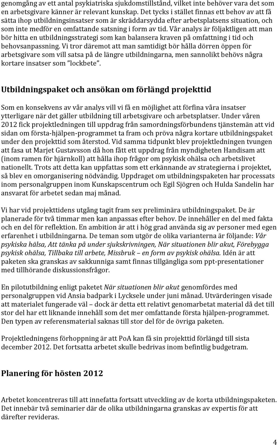 Vår analys är följaktligen att man bör hitta en utbildningsstrategi som kan balansera kraven på omfattning i tid och behovsanpassning.