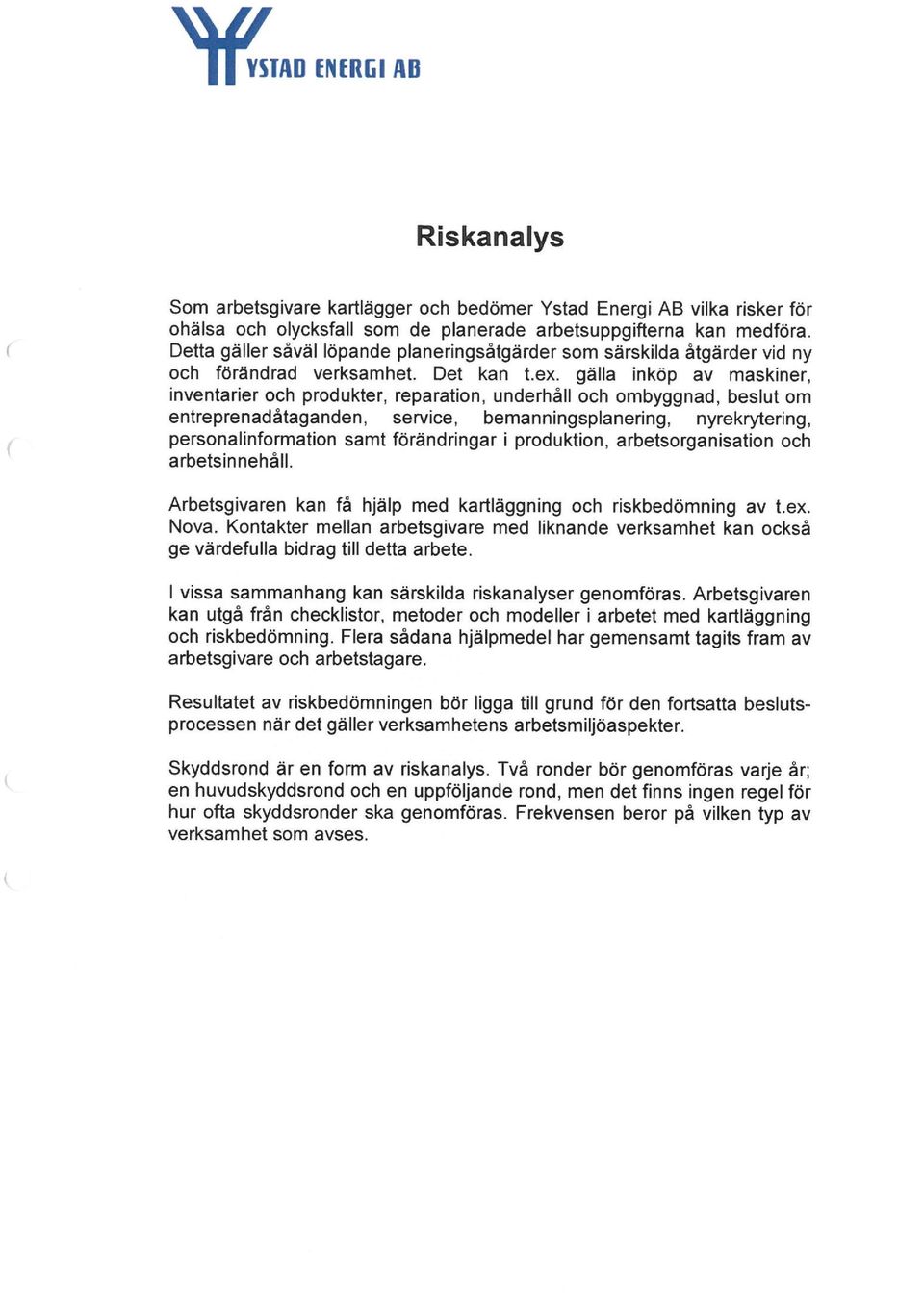 gälla inköp av maskiner, inventarier och produkter, reparation, underhåll och ombyggnad, beslut om entreprenadätaganden, service, bemanningsplanering, nyrekrytering, personalinformation samt