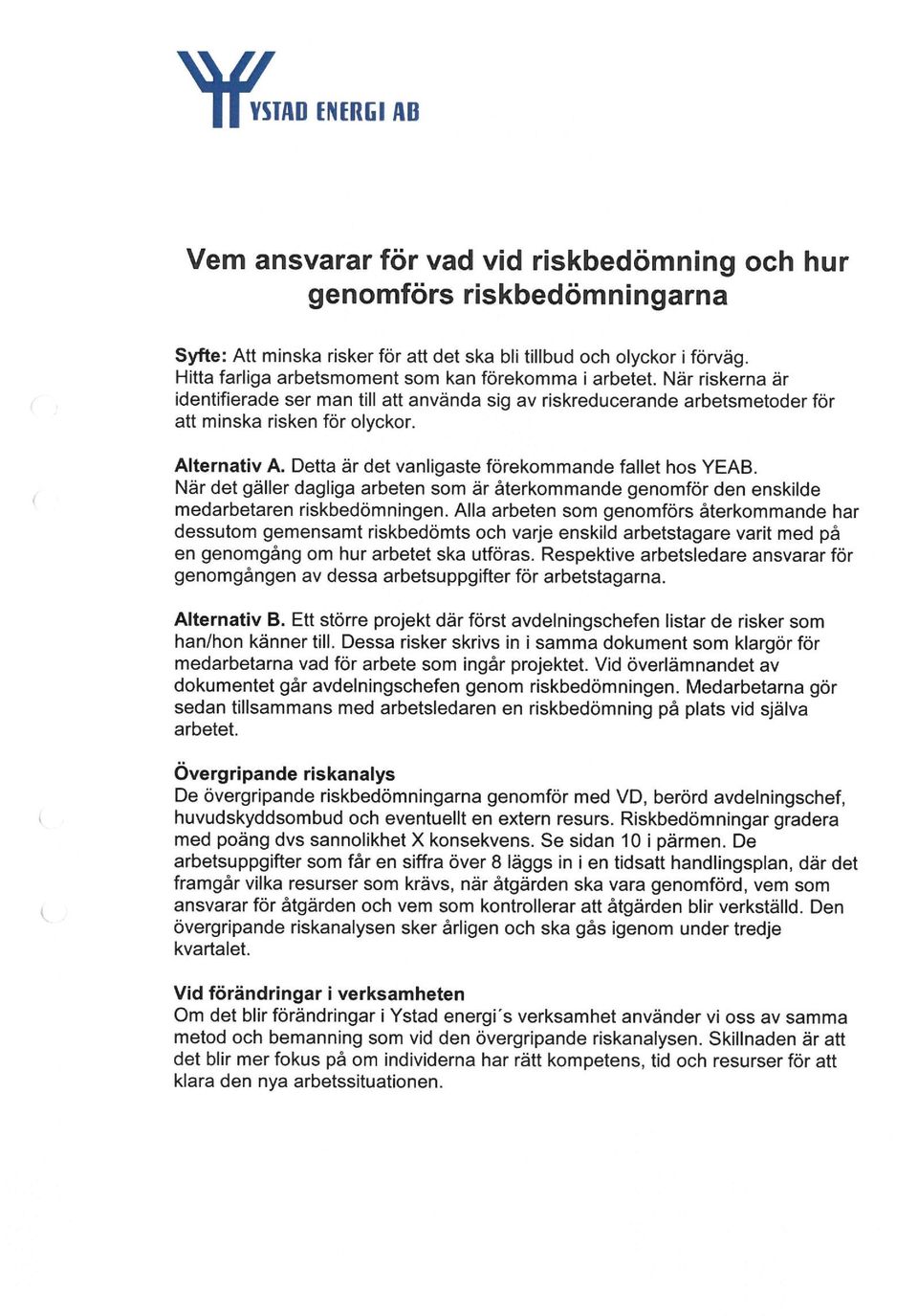 Detta är det vanligaste förekommande fallet hos YEAB. När det gäller dagliga arbeten som är återkommande genomför den enskilde medarbetaren riskbedömningen.