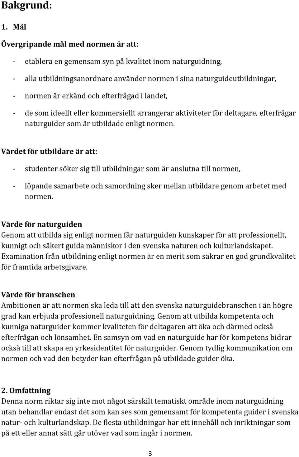 efterfrågad i landet, de som ideellt eller kommersiellt arrangerar aktiviteter för deltagare, efterfrågar naturguider som är utbildade enligt normen.