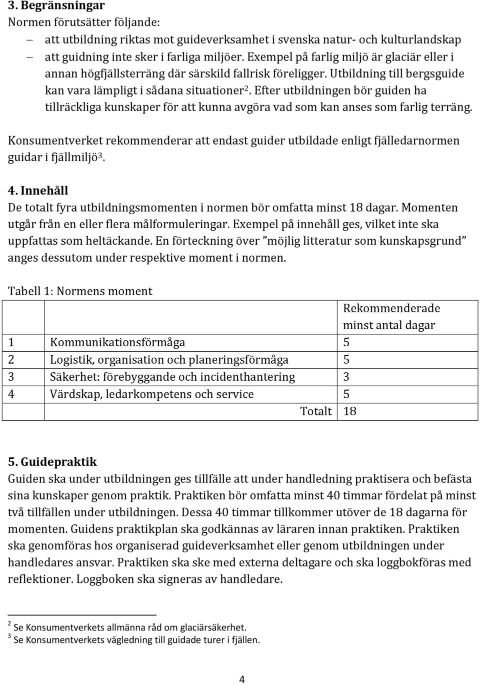 Efter utbildningen bör guiden ha tillräckliga kunskaper för att kunna avgöra vad som kan anses som farlig terräng.