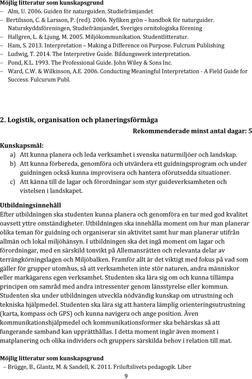 Interpretation Making a Difference on Purpose. Fulcrum Publishing Ludwig, T. 2014. The Interpretive Guide. Bildungswerk interpretation. Pond, K.L. 1993. The Professional Guide. John Wiley & Sons Inc.