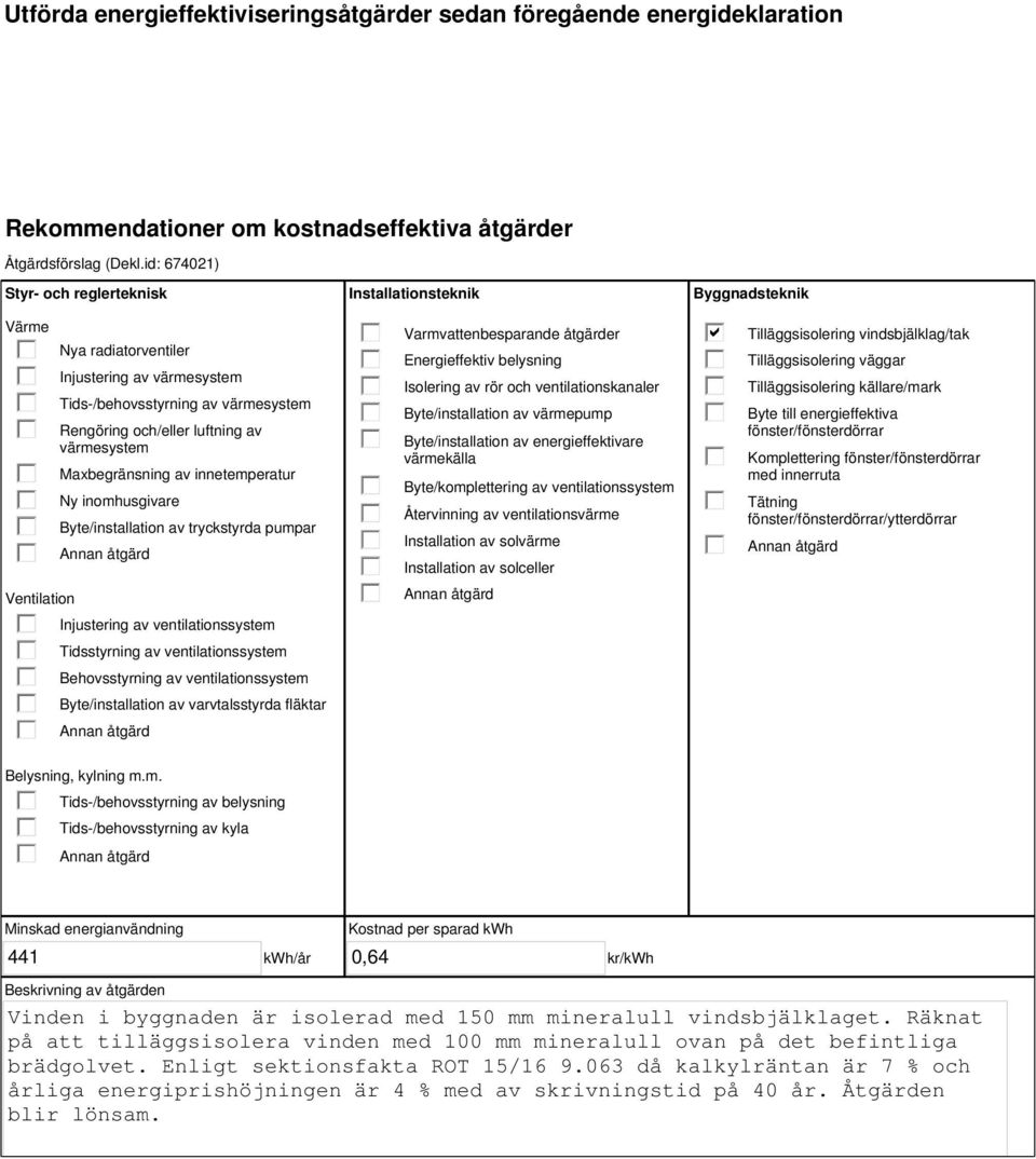 innetemperatur Ny inomhusgivare Byte/installation av tryckstyrda pumpar Injustering av ventilationssystem Tidsstyrning av ventilationssystem Behovsstyrning av ventilationssystem Byte/installation av