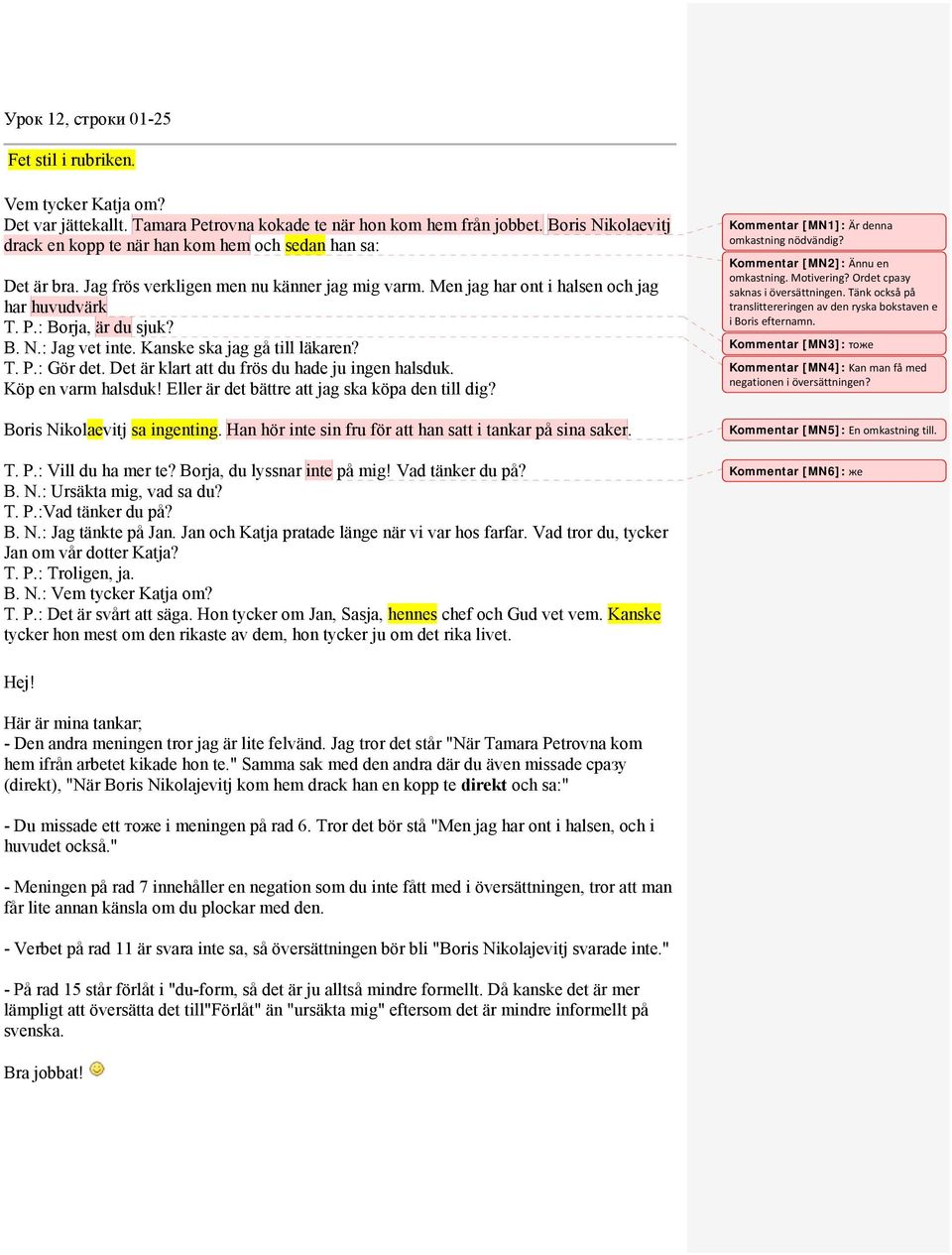 B. N.: Jag vet inte. Kanske ska jag gå till läkaren? T. P.: Gör det. Det är klart att du frös du hade ju ingen halsduk. Köp en varm halsduk! Eller är det bättre att jag ska köpa den till dig?