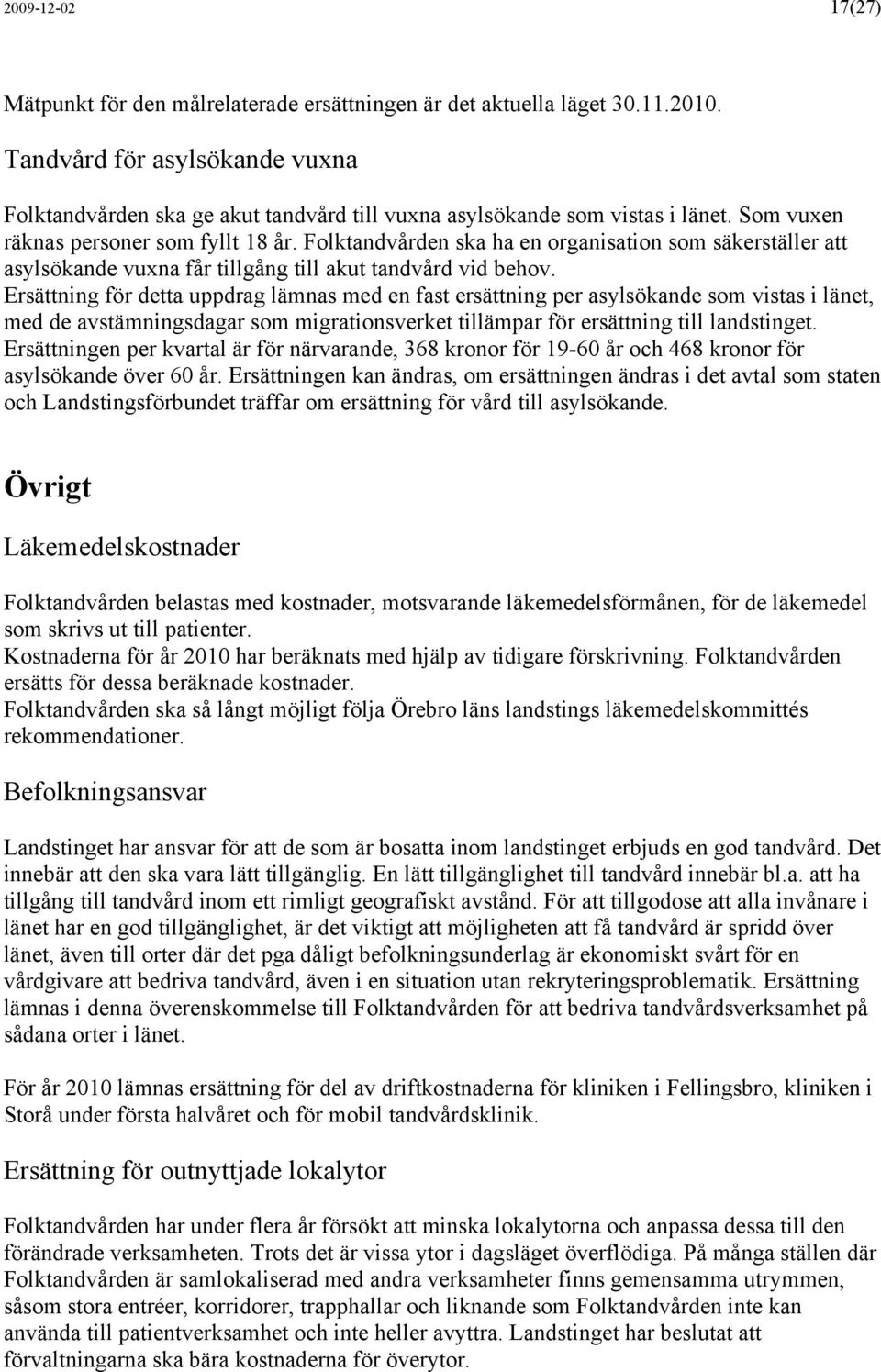 Folktandvården ska ha en organisation som säkerställer att asylsökande vuxna får tillgång till akut tandvård vid behov.