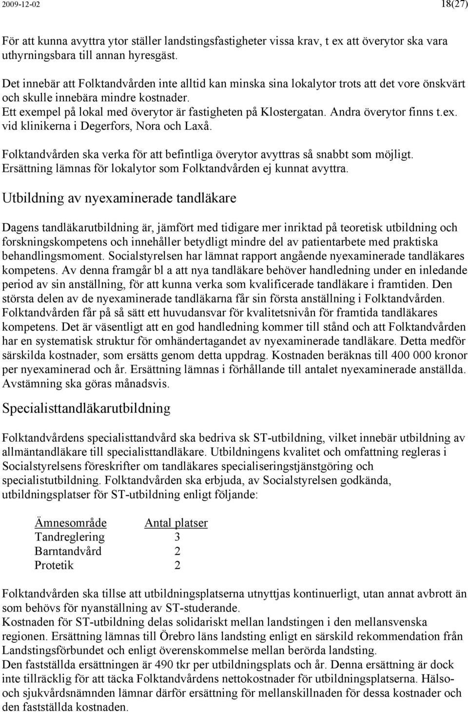 Andra överytor finns t.ex. vid klinikerna i Degerfors, Nora och Laxå. Folktandvården ska verka för att befintliga överytor avyttras så snabbt som möjligt.