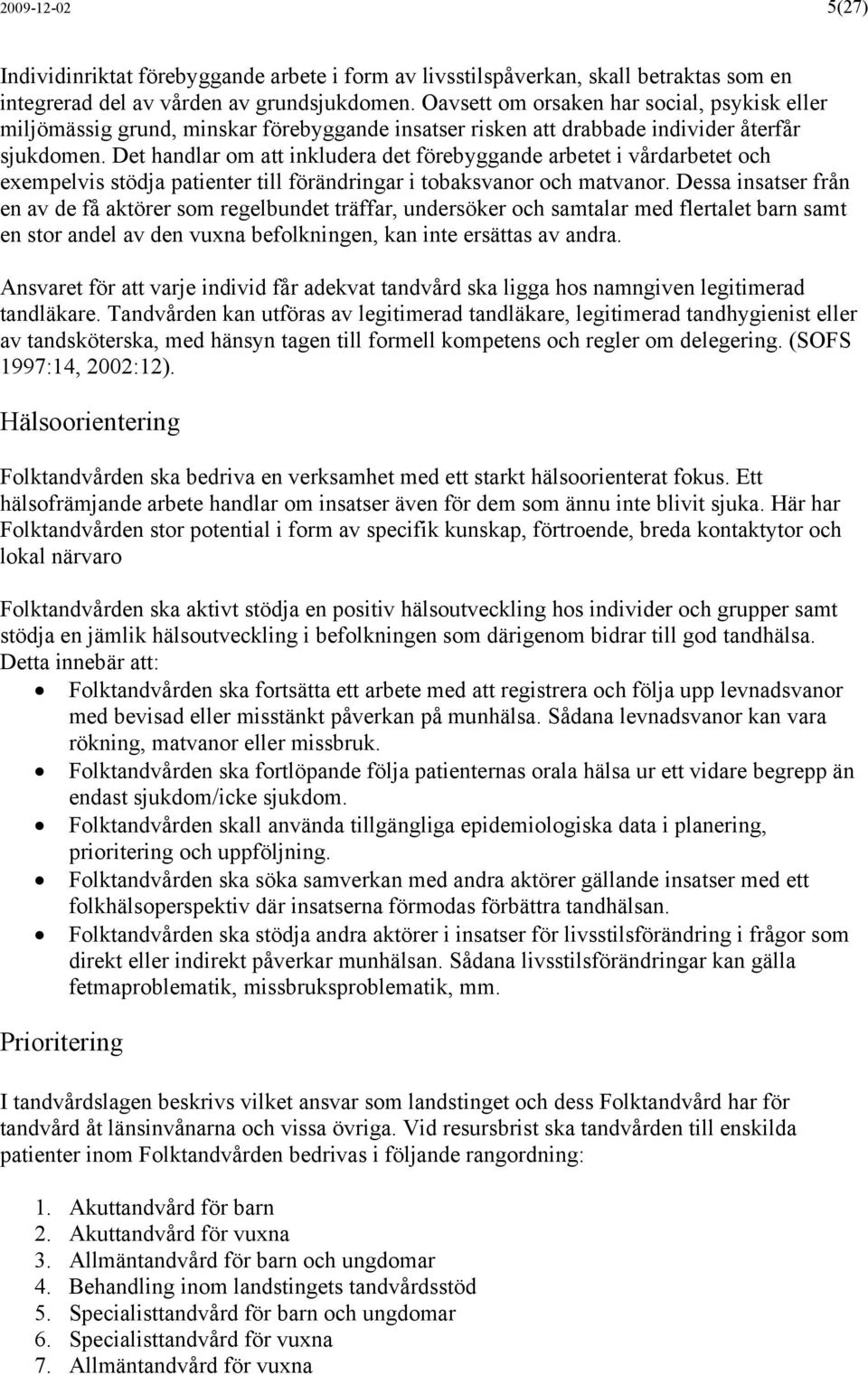 Det handlar om att inkludera det förebyggande arbetet i vårdarbetet och exempelvis stödja patienter till förändringar i tobaksvanor och matvanor.