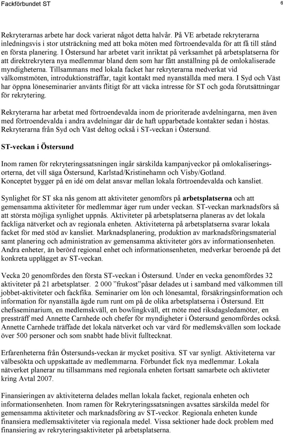 I Östersund har arbetet varit inriktat på verksamhet på arbetsplatserna för att direktrekrytera nya medlemmar bland dem som har fått anställning på de omlokaliserade myndigheterna.