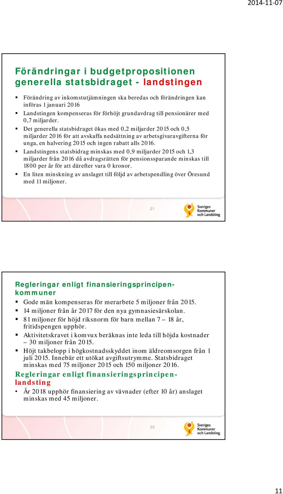 Det generella statsbidraget ökas med 0,2 miljarder 2015 och 0,5 miljarder 2016 för att avskaffa nedsättning av arbetsgivaravgifterna för unga, en halvering 2015 och ingen rabatt alls 2016.