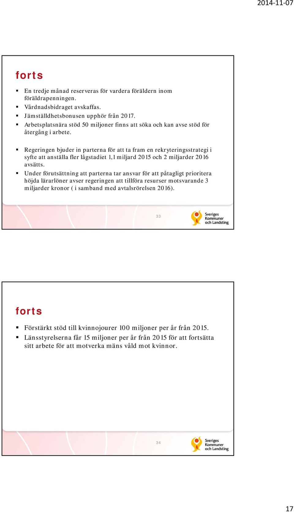 Regeringen bjuder in parterna för att ta fram en rekryteringsstrategi i syfte att anställa fler lågstadiet 1,1 miljard 2015 och 2 miljarder 2016 avsätts.