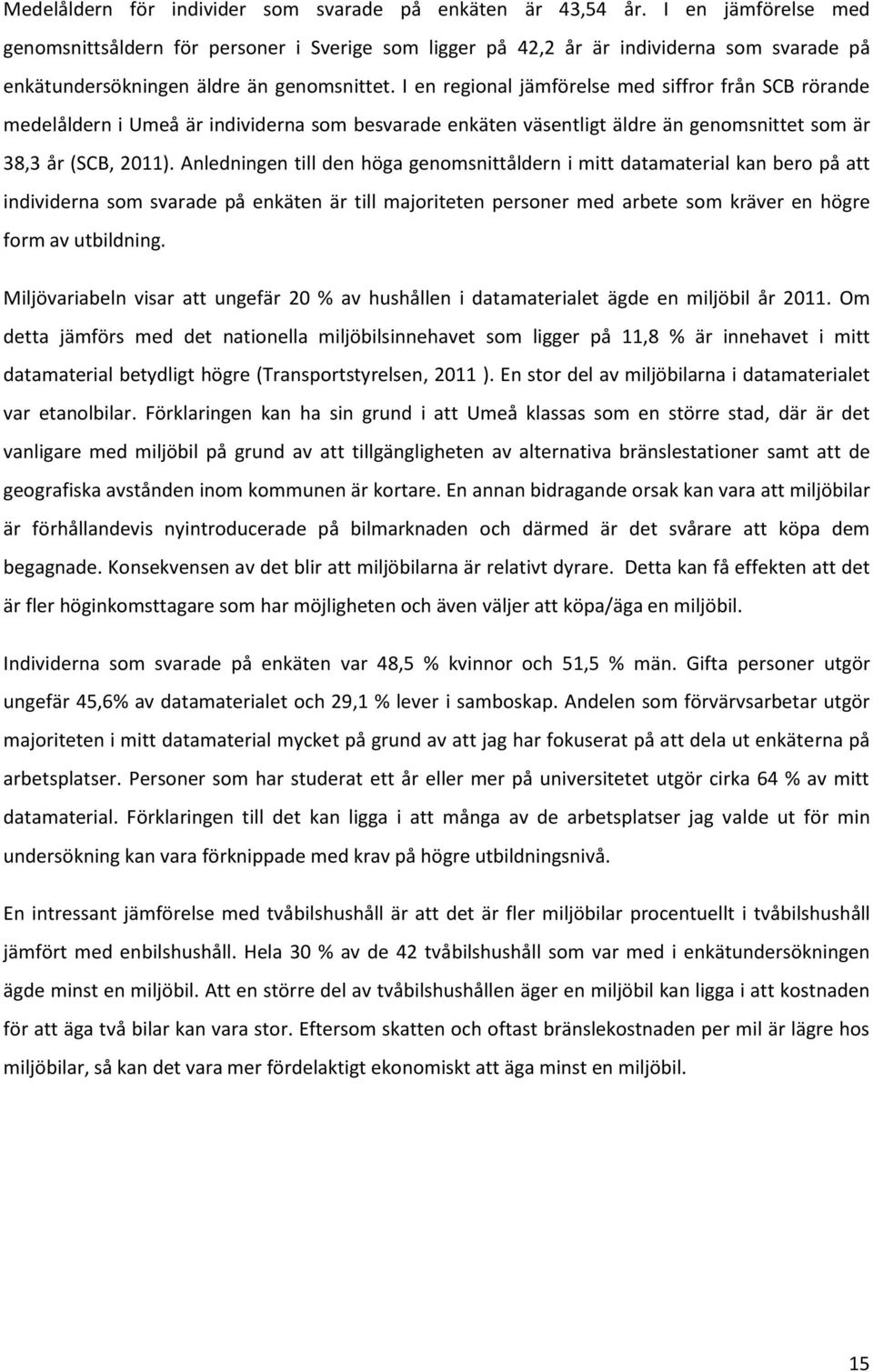 I en regional jämförelse med siffror från SCB rörande medelåldern i Umeå är individerna som besvarade enkäten väsentligt äldre än genomsnittet som är 38,3 år (SCB, 2011).